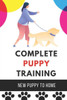 Complete Puppy Training: New Puppy To Home: Puppy Academy Dog Training Guide