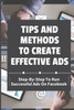 Tips And Methods To Create Effective Ads: Step-By-Step To Run Successful Ads On Facebook: Take Your Marketing Strategy