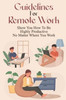 Guidelines For Remote Work: Show You How To Be Highly Productive No Matter Where You Work: Tips For Working From Home Effectively
