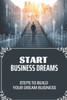 Start Business Dreams: Steps To Build Your Dream Business: Guide To Build A Business