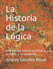 La Historia de la LÃ³gica: Una mirada histÃ³rica-critica a su inicio y su evoluciÃ³n.