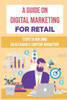 A Guide On Digital Marketing For Retail: Steps To Building An Actionable Content Marketing: Successful Content Marketing