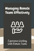 Managing Remote Teams Effectively: Experience Working With Remote Teams: Tools For Remote Teams
