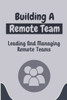 Building A Remote Team: Leading And Managing Remote Teams: How To Lead Remote Teams