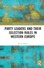 Party Leaders And Their Selection Rules In Western Europe (Routledge Studies On Political Parties And Party Systems)
