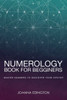 Numerology Book for Beginners: Master Numbers To Discover Your Destiny