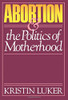 Abortion & the Politics of Motherhood