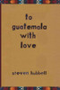 to guatemala with love