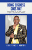 Doing Business Gods Way: Learn The Skills You Will Need To Start Or Grow A Successful Great Business - 9781665508049
