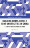 Building Cross-Border Joint Universities In China: A Study Of Organizational Dilemma (Education And Society In China)