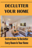 Declutter Your Home: Instructions To Declutter Every Room In Your Home: Decluttering Room Techniques