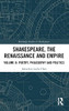 Shakespeare, The Renaissance And Empire: Volume Ii: Poetry, Philosophy And Politics (Routledge Studies In Shakespeare)