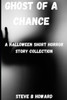 Ghost of a Chance: A Halloween Short Horror Story Collection