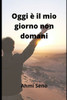 Oggi Ãˆ Il Mio Giorno Non Domani: (vivo oggi e darÃ² domani)