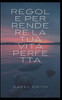 Regole per rendere la tua vita perfetta