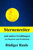 Sternenreiter: und andere ErzÃ¤hlungen aus Fantasie und Wirklichkeit