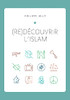 (Re)Dã©Couvrir LâIslam: Comprendre LâIslam Originel Ã  Travers Le Coran Et La Tradition Prophã©Tique (French Edition)
