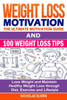 Weight Loss Motivation & 100 Weight Loss Tips: The Ultimate Motivation Guide & 100 Weight Loss Tips: Lose Weight and Maintain Healthy Weight Loss thro