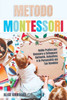 Metodo Montessori: Guida Pratica per Crescere e Sviluppare Curiosità, Autostima e la Personalità del Tuo Bambino