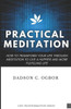 Practical Meditation: How to Transform Your Life Through Meditation to Live a Happier and More Fulfilling Life