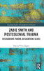 Zadie Smith And Postcolonial Trauma: Decolonising Trauma, Decolonising Selves (Routledge Studies In Contemporary Literature)