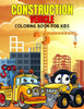Construction Vehicle Coloring Book for Kids: Fun and Relaxing Excavator, Dump Truck Coloring Activity Book for Boys, Toddler, Preschooler & Kids Ages