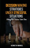 Decision Making Strategies Under Stressful Situations: Making Best Decisions Under Stress