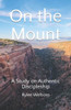 On the Mount: A Study on Authentic Discipleship