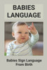 Babies Language: Babies Sign Language From Birth: Discover Baby Sign Language