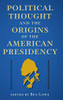 Political Thought And The Origins Of The American Presidency (The Alan B. And Charna Larkin Series On The American Presidency)