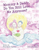 Mommy & Daddy Do You Still Love Me Anymore?