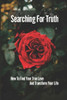 Searching For Truth: How To Find Your True Love And Transform Your Life: The Journey Of Life