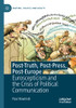 Post-Truth, Post-Press, Post-Europe: Euroscepticism And The Crisis Of Political Communication (Rhetoric, Politics And Society)