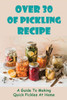 Over 30 Of Pickling Recipe: A Guide To Making Quick Pickles At Home: How To Quick Pickle Vegetables