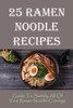 25 Ramen Noodle Recipes: Guide To Satisfy All Of Your Ramen Noodle Cravings: Ramen Noodles Cookbook