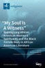 My Soul Is A Witness: Reimagining African American Women'S Spirituality And The Black Female Body In African American Literature