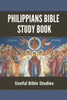 Philippians Bible Study Book: Useful Bible Studies: Facts About The Book Of Philippians