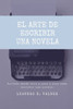 El arte de escribir una novela: Aprende desde cero y paso a paso cÃ³mo escribir una novela