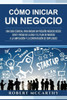 CÃ³mo iniciar un negocio: Una guÃ­a esencial para iniciar un pequeÃ±o negocio desde cero y pasar de la idea y el plan de negocio a la ampliaciÃ³n y