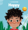 I Choose To Be Happy: A Colorful, Picture Book About Happiness, Optimism, And Positivity (Teacher And Therapist Toolbox: I Choose)