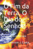 O Fim da Terra, O Dia do Senhor!: A revelação do fim está próxima