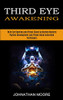 Third Eye Awakening: Third Eye Opening And Pineal Gland Activation Mastery (Meditation With Hypnosis Method To Open Your Third Eye)
