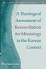 A Theological Assessment Of Reconciliation For Missiology In The Korean Context (Evangelical Missiological Society Monograph Series)