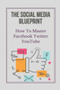The Social Media Blueprint: How To Master Facebook, Twitter, YouTube: Prospects On Social Media