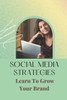 Social Media Strategies: Learn To Grow Your Brand: Managing Business With Social Media