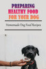 Preparing Healthy Food For Your Dog: Homemade Dog Food Recipes: Community Cookbook For Dogs