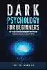 Dark Psychology For Beginners: How To Analyze Anyone Through Mind Manipulation Techniques And Dark Psychology Tactics - 9781955617864