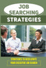 Job Searching Strategies: Strategies To Accelerate Your Executive Job Search: Get Hired Faster