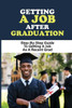 Getting A Job After Graduation: Step-By-Step Guide To Getting A Job As A Recent Grad: Job Search Process