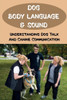 Dog Body Language & Sound: Understanding Dog Talk And Canine Communication: Understanding Your Dog For Dummies